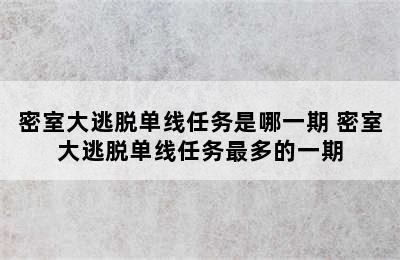 密室大逃脱单线任务是哪一期 密室大逃脱单线任务最多的一期